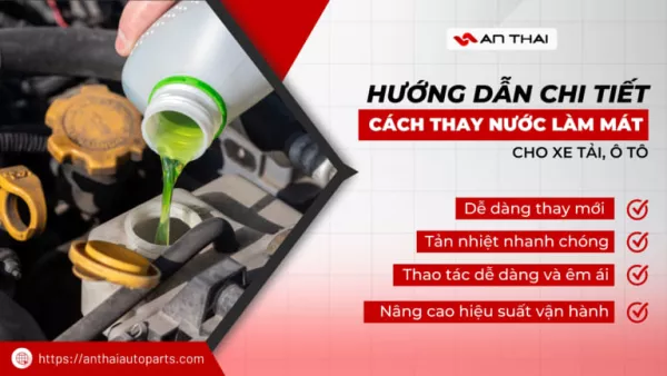 Hướng dẫn chi tiết cách thay nước làm mát xe tải, ô tô